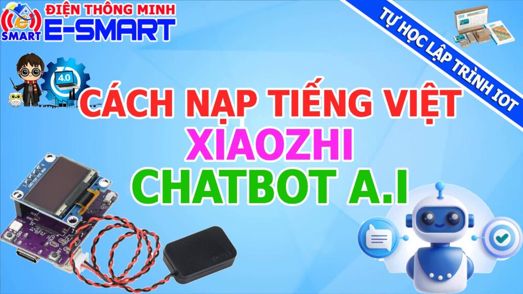 Hướng dẫn nạp Firmware và cài tiếng việt cho Chatbot AI Xiaozhi