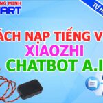 Hướng dẫn nạp Firmware và cài tiếng việt cho Chatbot AI Xiaozhi