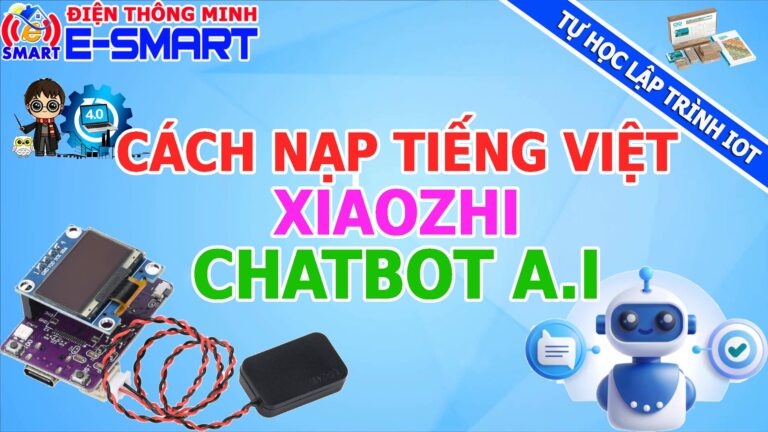 Hướng dẫn nạp Firmware và cài tiếng việt cho Chatbot AI Xiaozhi